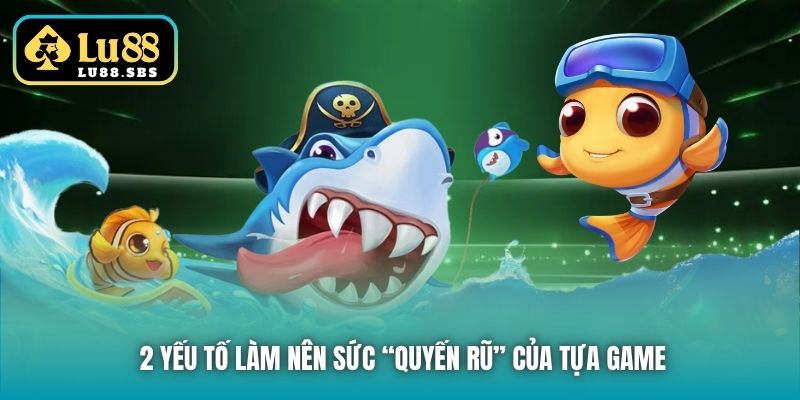 2 yếu tố làm nên sức “quyến rũ” của tựa game