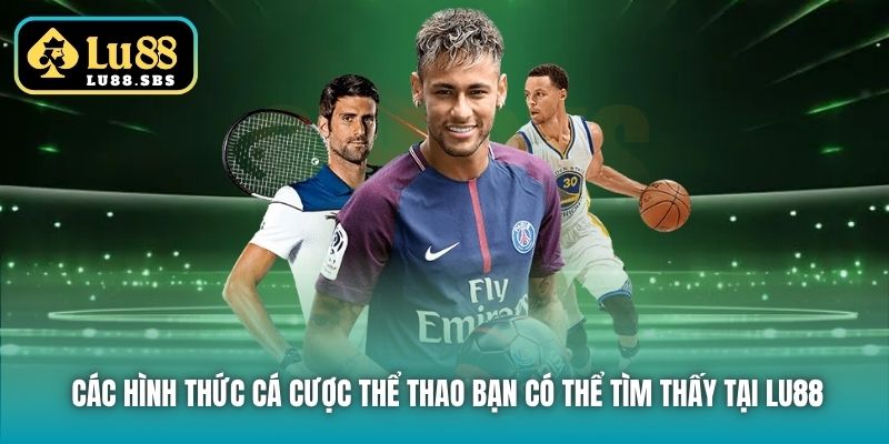 Các hình thức cá cược Thể Thao bạn có thể tìm thấy tại Lu88