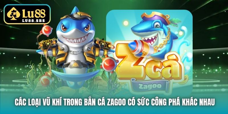 Các loại vũ khí trong bắn cá Zagoo có sức công phá khác nhau