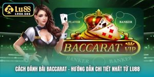 Cách Đánh Bài Baccarat - Hướng Dẫn Chi Tiết Nhất Từ Lu88