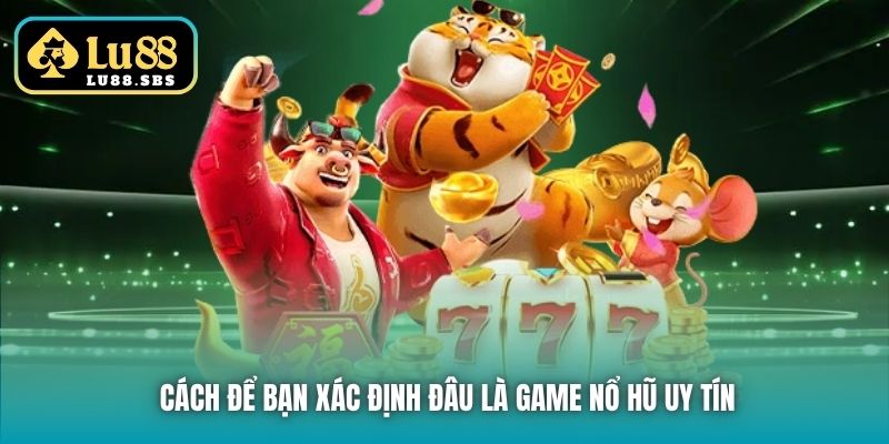 Cách để bạn xác định đâu là game nổ hũ uy tín