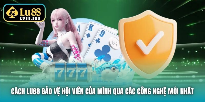 Cách Lu88 bảo vệ hội viên của mình qua các công nghệ mới nhất