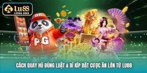 Cách Quay Hũ Đúng Luật & Bí Kíp Đặt Cược Ăn Lớn Từ Lu88