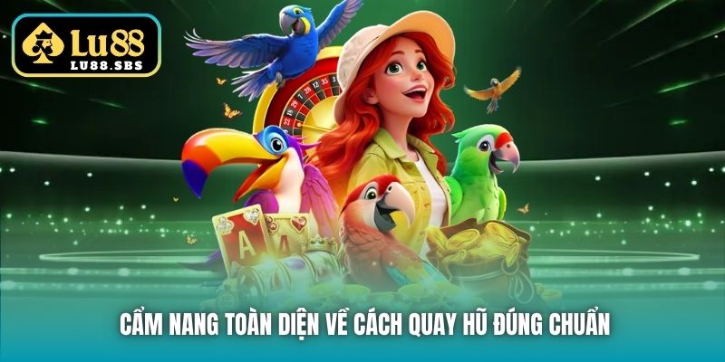 Cẩm nang toàn diện về cách quay hũ đúng chuẩn