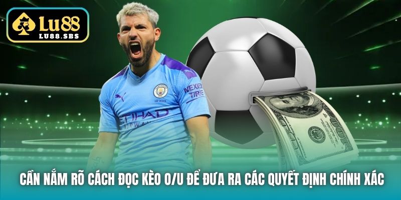 Cần nắm rõ cách đọc kèo O/U để đưa ra các quyết định chính xác