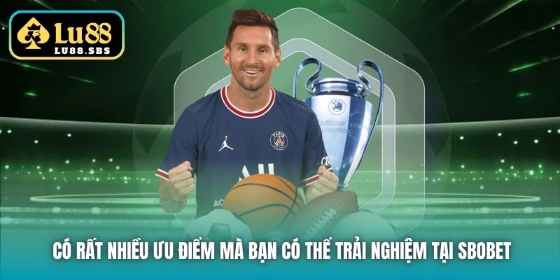 Có rất nhiều ưu điểm mà bạn có thể trải nghiệm tại Sbobet