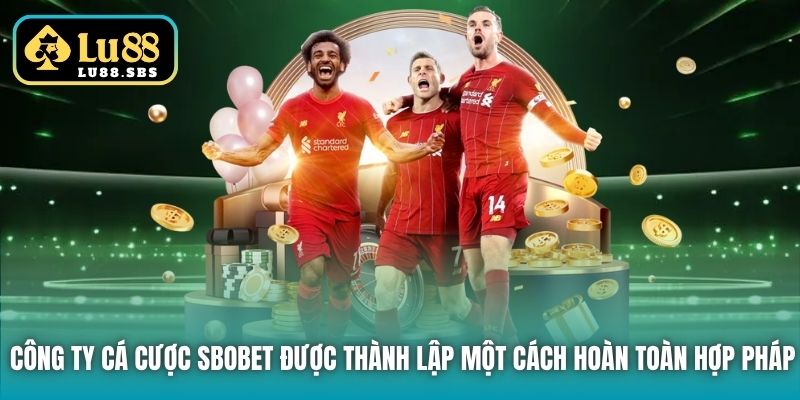 Công ty cá cược Sbobet được thành lập một cách hoàn toàn hợp pháp