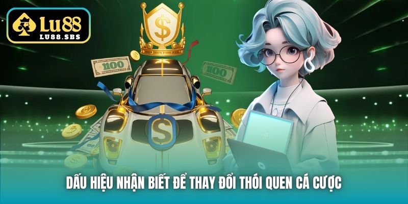 Dấu hiệu nhận biết để thay đổi thói quen cá cược