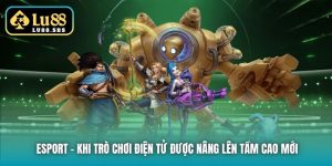 Esport - Khi Trò Chơi Điện Tử Được Nâng Lên Tầm Cao Mới
