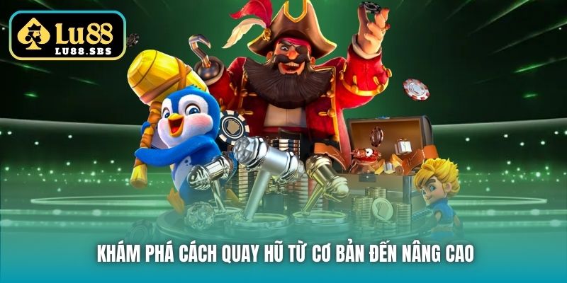 Khám phá cách quay hũ từ cơ bản đến nâng cao