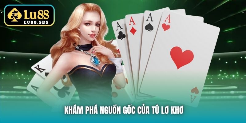 Khám phá nguồn gốc của Tú Lơ Khơ