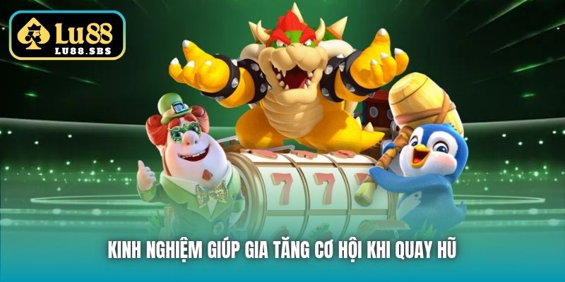Kinh nghiệm giúp gia tăng cơ hội khi quay hũ 