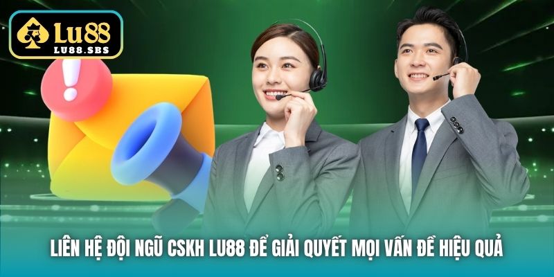 Liên hệ đội ngũ CSKH Lu88 để giải quyết mọi vấn đề hiệu quả