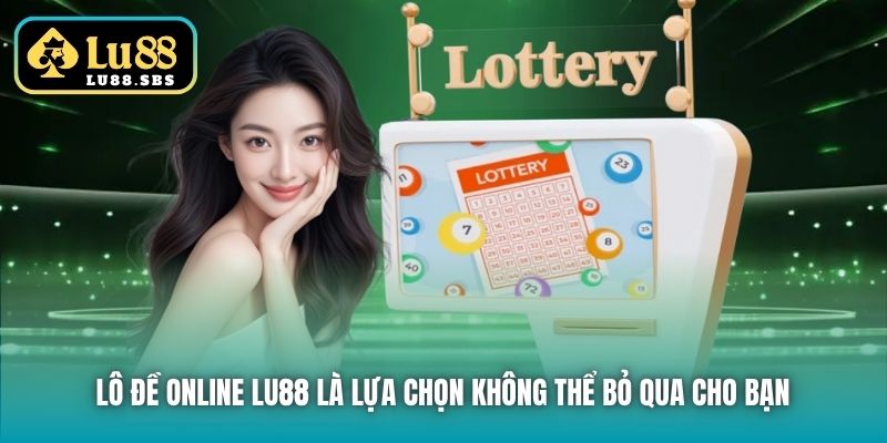 Lô Đề online Lu88 là lựa chọn không thể bỏ qua cho bạn 