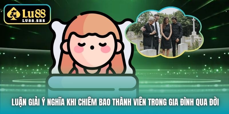 Luận giải ý nghĩa khi chiêm bao thành viên trong gia đình qua đời