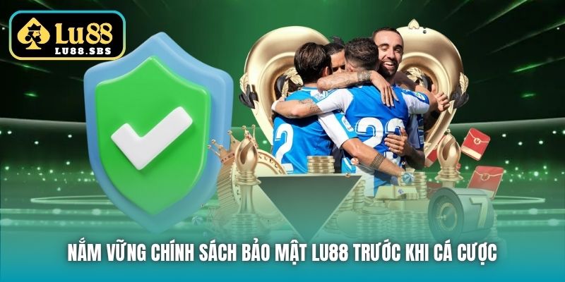 Nắm vững Chính sách Bảo mật Lu88 trước khi cá cược