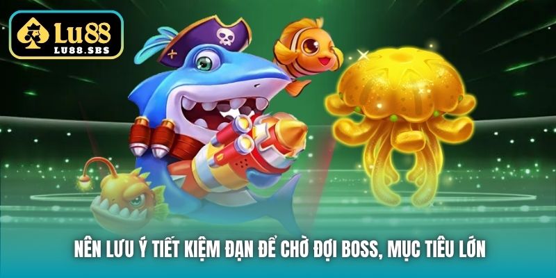 Nên lưu ý tiết kiệm đạn để chờ đợi boss, mục tiêu lớn