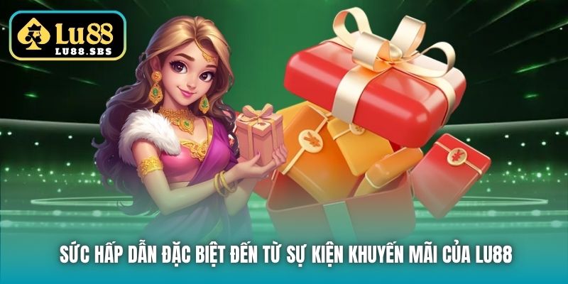 Sức hấp dẫn đặc biệt đến từ sự kiện khuyến mãi của Lu88