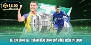 Tài Xỉu Bóng Đá - Thắng Đậm Cùng Quả Bóng Tròn Tại Lu88
