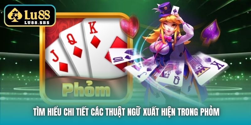 Tìm hiểu chi tiết các thuật ngữ xuất hiện trong Phỏm