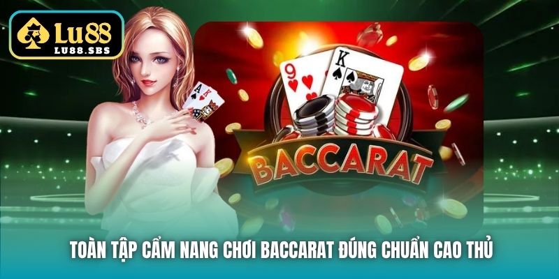 Toàn tập cẩm nang chơi Baccarat đúng chuẩn cao thủ