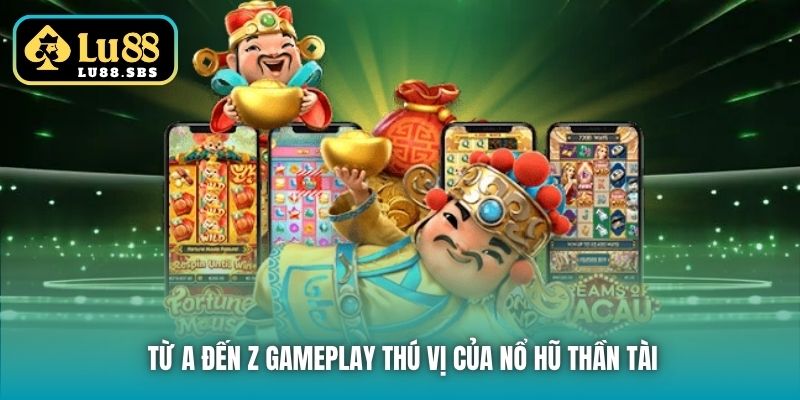 Từ A đến Z gameplay thú vị của nổ hũ Thần Tài